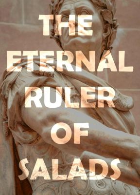 the eternal ruler of salads